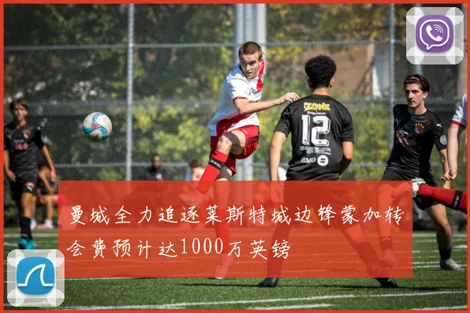 曼城全力追逐莱斯特城边锋蒙加转会费预计达1000万英镑