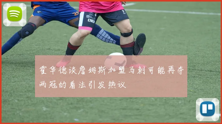霍华德谈詹姆斯加盟马刺可能再夺两冠的看法引发热议